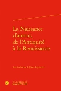 Jérôme Lagouanère - La naissance d'autrui, de l'Antiquité à la Renaissance.