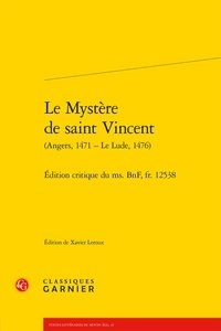 Xavier Leroux et Maria Colombo Timelli - Le Mystère de saint Vincent (Angers, 1471 - Le Lude, 1476) - Edition critique du ms. BnF, fr. 12538.