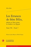 Félix Fabri - Les Errances de Frère Félix, pèlerin en Terre Sainte, en Arabie et en Egypte Tome 7 : Traité 7.
