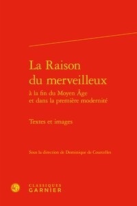 Dominique de Courcelles - La raison du merveilleux à la fin du Moyen Age et dans la premiere modernité - Textes et images.
