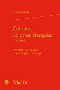 Stéphanie Smadja - Cent ans de prose francaise (1850-1950) - Invention et évolution d'une catégorie esthétique.