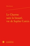 Silvia Lorusso - Le Charme sans la beauté, vie de Sophie Cottin.
