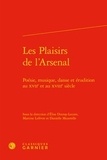  Classiques Garnier - Les Plaisirs de l'Arsenal - Poésie, musique, danse et érudition au XVIIe et au XVIIIe siècle.