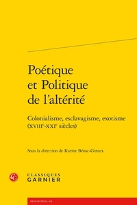 Karine Bénac-Giroux - Poétique et politique de l'altérité - Colonialisme, esclavagisme, exotisme (XVIIIe-XXIe siècle).