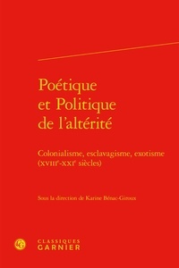 Karine Bénac-Giroux - Poétique et politique de l'altérité - Colonialisme, esclavagisme, exotisme (XVIIIe-XXIe siècles).