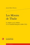 Jeanne-Marie Hostiou - Les Miroirs de Thalie - Le théâtre sur le théâtre et la Comédie-Française (1680-1762).