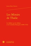 Jeanne-Marie Hostiou - Les miroirs de Thalie - Le théâtre sur le théâtre et la comédie-française (1680-1762).