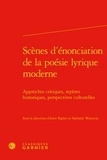  Classiques Garnier - Scènes d'énonciation de la poésie lyrique moderne - Approches critiques, repères historiques, perspectives culturelles.