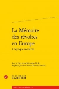  Classiques Garnier - La Mémoire des révoltes en Europe à l'époque moderne.