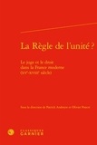  Classiques Garnier - La règle de l'unité ? - Le juge et le droit dans la France moderne (XVe-XVIIIe s.).