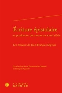  Classiques Garnier - Ecriture épistolaire et production des savoirs au XVIIIe siècle - Les réseaux de Jean-François Séguier.