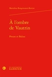 Mariolina Bongiovanni-Bertini - A l'ombre de Vautrin - Proust et Balzac.
