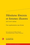  Classiques Garnier - Héroïsme féminin et femmes illustrés (XVIe-XVIIe siecles) - Une représentation sans fiction.
