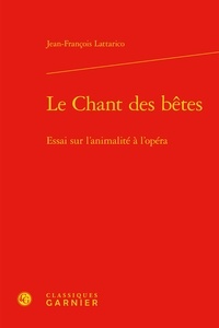 Jean-François Lattarico - Le Chant des bêtes - Essai sur l'animalité à l'opéra.