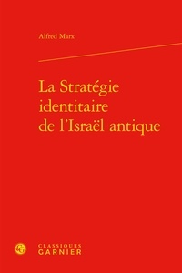 Alfred Marx - La Stratégie identitaire de l'Israël antique.