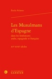 Emilie Picherot - Les Musulmans d'Espagne dans les littératures arabe, espagnole et française - XVe-XVIIe siècles.