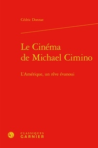 Cédric Donnat - Le cinéma de Michael Cimino - l'Amérique, un rêve évanoui.