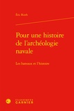 Eric Rieth - Pour une histoire de l'archéologie navale - Les bateaux et l'histoire.