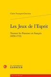 Claire Fourquet-Gracieux - Les jeux de l'esprit - Tourner les psaumes en Français (1650-1715).