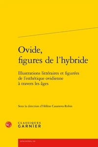 Hélène Casanova-Robin - Ovide, figures de l'hybride - Illustrations littéraires et figurées de l'esthétique ovidienne à travers les âges.