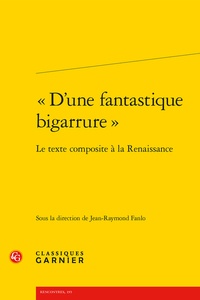Jean-Raymond Fanlo - D'une fantastique bigarrure - Le texte composite à la Renaissance.