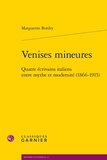 Marguerite Bordry - Venises mineures - Quatre écrivains italiens entre mythe et modernité (1866-1915).