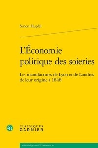 Simon Hupfel - L'économie politique des soieries - Les manufactures de Lyon et de Londres de leur origine à 1848.