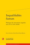  Classiques Garnier - Inqualifiables fureurs - Poétique des invocations inspirées aux XVIe et XVIIe siècles.