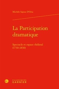Michèle Sajous d'Oria - La participation dramatique - Spectacle et espace théâtral (1730-1830).