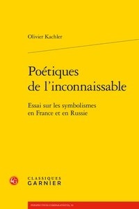 Olivier Kachler - Poétiques de l'inconnaissable - Essai sur les symbolismes en France et en Russie.