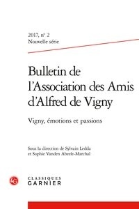  Classiques Garnier - Bulletin de l'association des amis d'Alfred de Vigny 2017 - Nouvelle série, N° 2 : Vigny, émotions et passions.