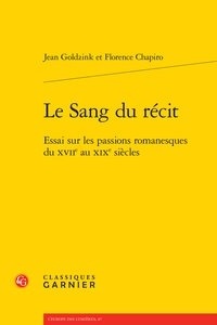 Jean Goldzink et Florence Chapiro - Le sang du récit - Essai sur les passions romanesques du XVIIe au XIXe siècles.