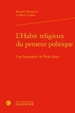 Bernard Dompnier et Marie Viallon - L'habit religieux du penseur politique - Une biographie de Paolo Sarpi.