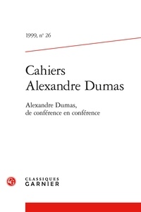 Alexandre Dumas - Cahiers Alexandre Dumas - 1999, n° 26 Alexandre Dumas, de conférence en conférence 1999.