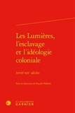 Pascale Pellerin - Les lumières, l'esclavage et l'idéologie coloniale - XVIIIe-XXe siècles.