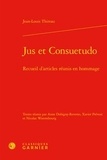 Jean-Louis Thireau - Jus et Consuetudo - Recueil d'articles réunis en hommage.