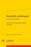 Sylvène Edouard - Saintetés politiques du IXe au XVIIIe siècle - Autour de la Lotharingie-Dorsale catholique.