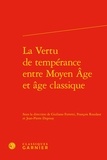 Giuliano Ferretti et François Roudaut - La vertu de tempérance entre Moyen Age et Age classique.