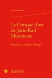 Aude Jeannerod - La critique d'art de Joris-Karl Huysmans - Esthétique, poétique, idéologie.