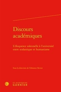 Clémence Revest - Discours académiques - L'éloquence solennelle à l'université entre scolastique et humanisme.