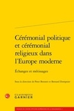 Peter Bennett et Bernard Dompnier - Cérémonial politique et cérémonial religieux dans l'Europe moderne - Echanges et métissages.