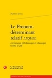 Mathieu Goux - Le Pronom-déterminant relatif lequel en français préclassique et classique (1580-1720).