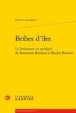 Frank Lestringant - Bribes d'îles - La littérature en archipel de Benedetto Bordone à Nicolas Bouvier.
