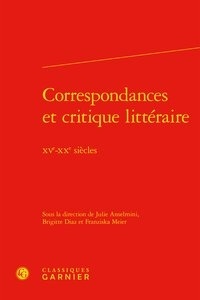 Julie Anselmini et Brigitte Diaz - Correspondances et critique littéraire - XVe-XXe siècles.