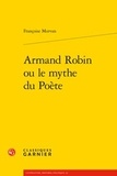 Françoise Morvan - Armand Robin ou le mythe du Poète.