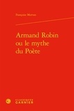 Françoise Morvan - Armand Robin ou le mythe du poète.