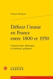 Francois Bompaire - Définir l'ironie en France entre 1800 et 1950 - Construction théorique et mémoire gidienne.