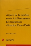 Alain Cullière - Aspects de la comédie sacrée à la Renaissance - Les traductions d'Antoine Tiron (1564).