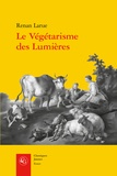 Renan Larue - Le Végétarisme des Lumières - L'abstinence de viande dans la France du XVIIIe siècle.