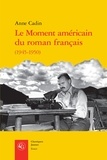 Anne Cadin - Le moment américain du roman français - 1945-1950.